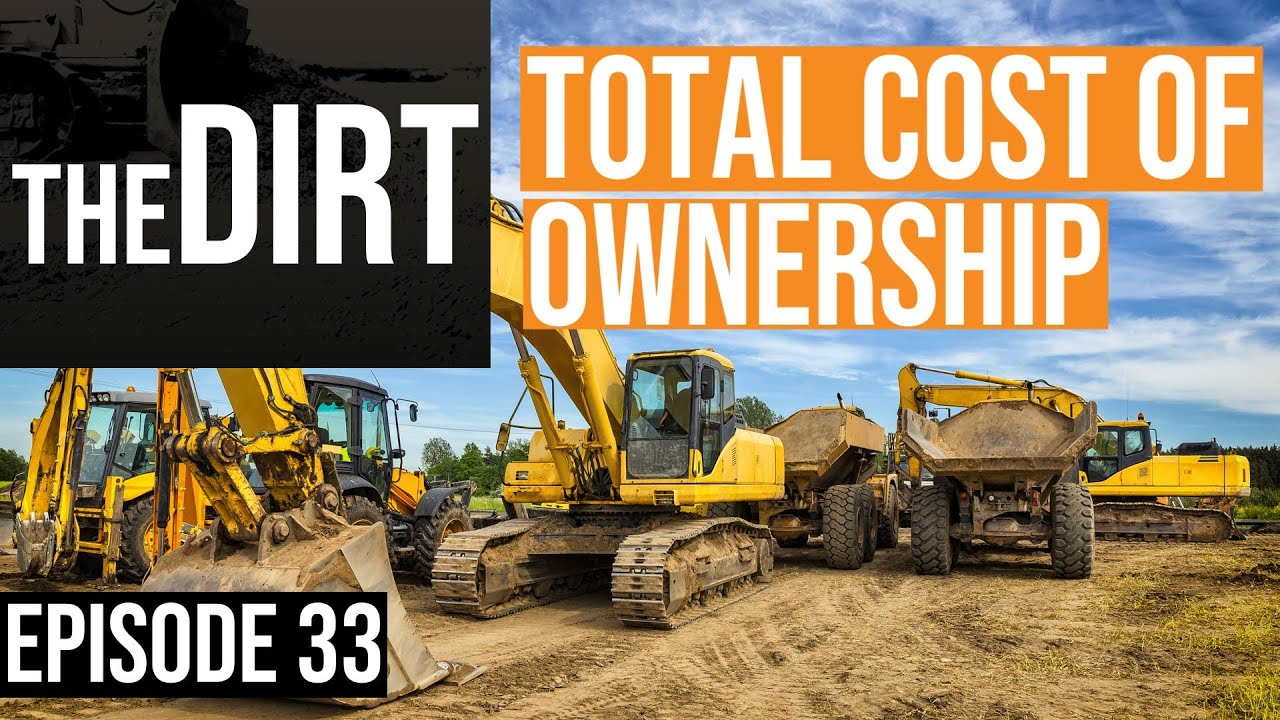 Construction Equipment with text reading The Dirt Total Cost of Ownership Episode 33
