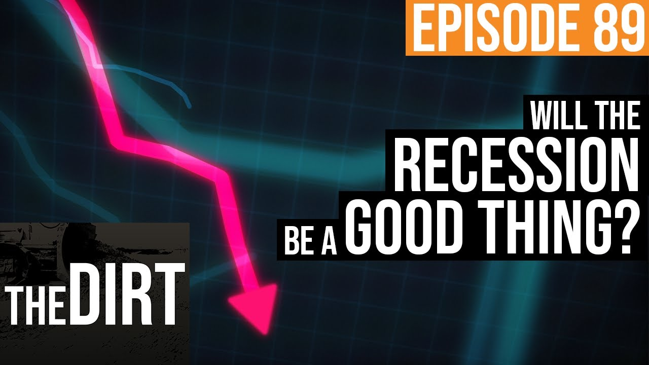the dirt episode 89 will the recession be a good thing